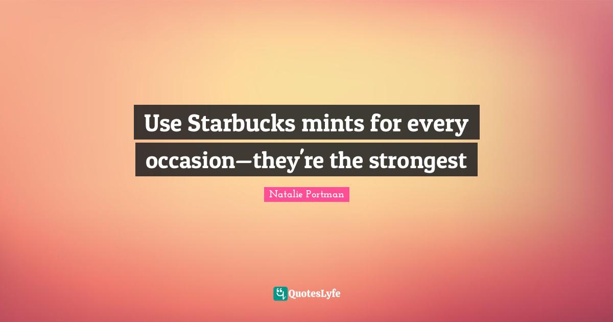 Starbucks Quotes: "Use Starbucks mints for every occasion—they're the strongest"
