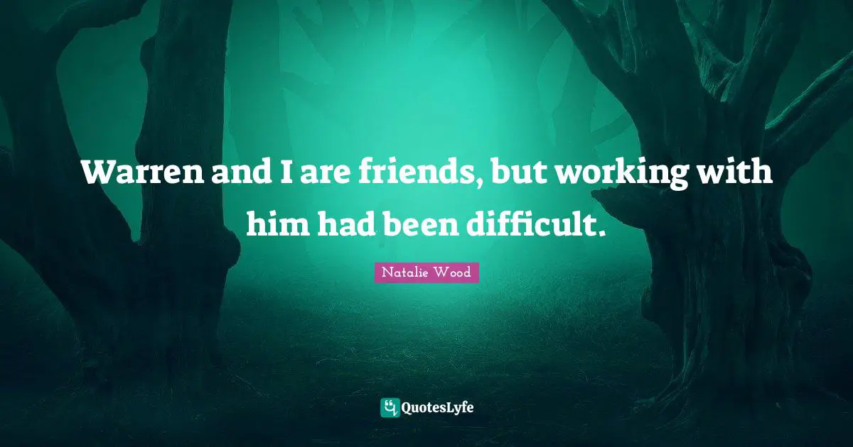 Warren and I are friends, but working with him had been difficult.