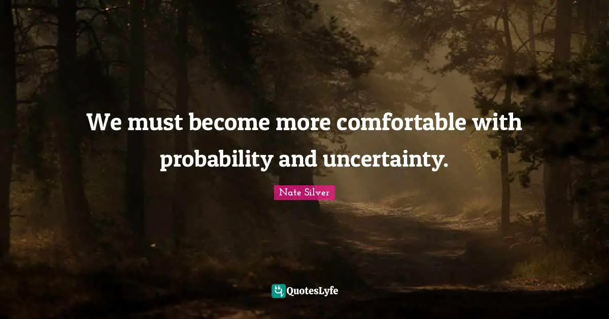 We must become more comfortable with probability and uncertainty.
