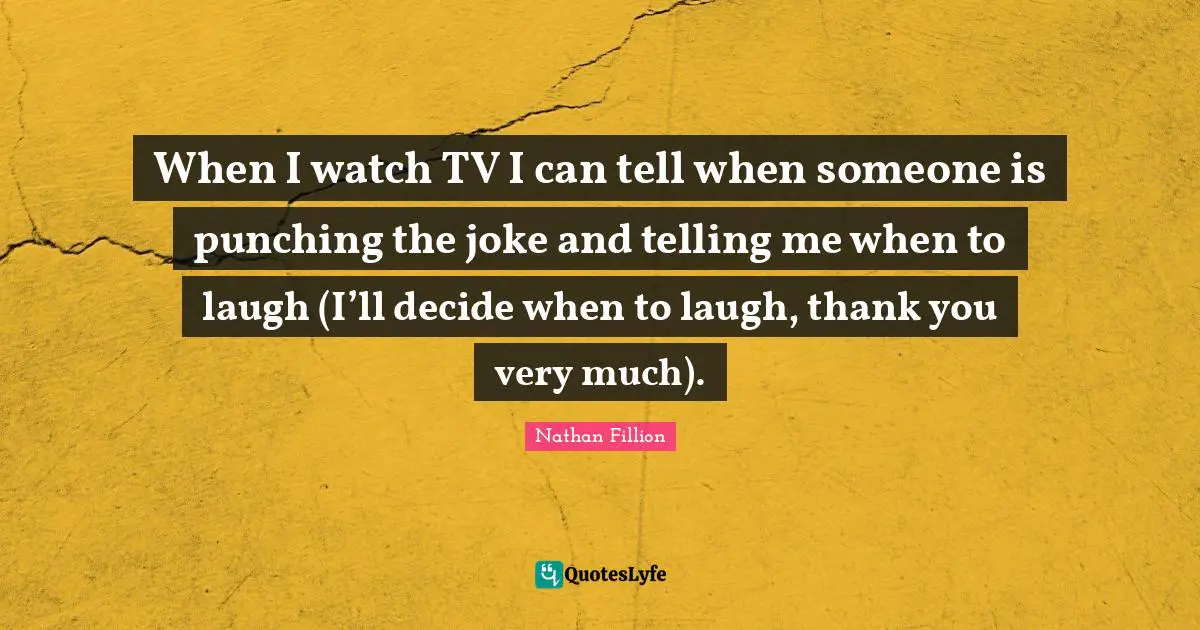 When I watch TV I can tell when someone is punching the joke and telling me when to laugh (I’ll decide when to laugh, thank you very much).