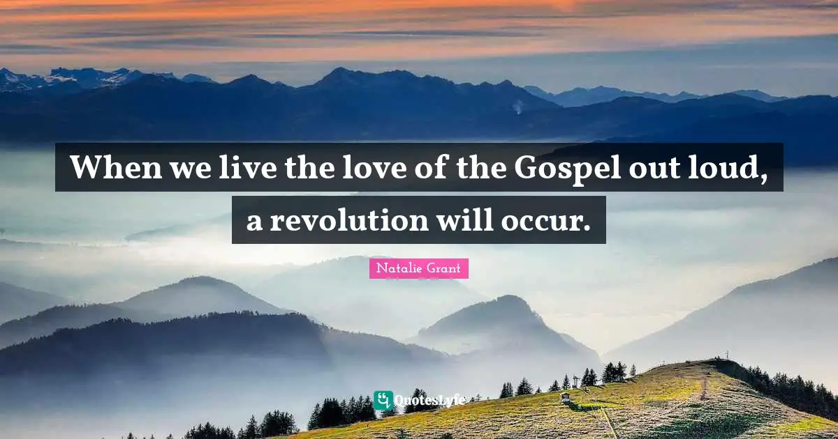When we live the love of the Gospel out loud, a revolution will occur.