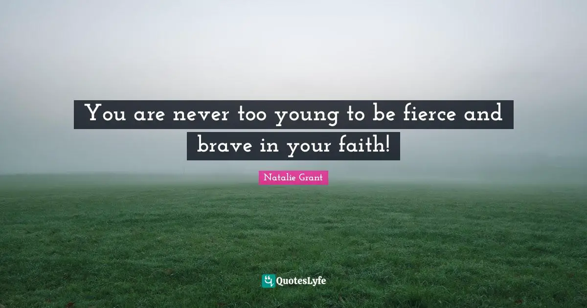 Fierce Quotes: "You are never too young to be fierce and brave in your faith!"