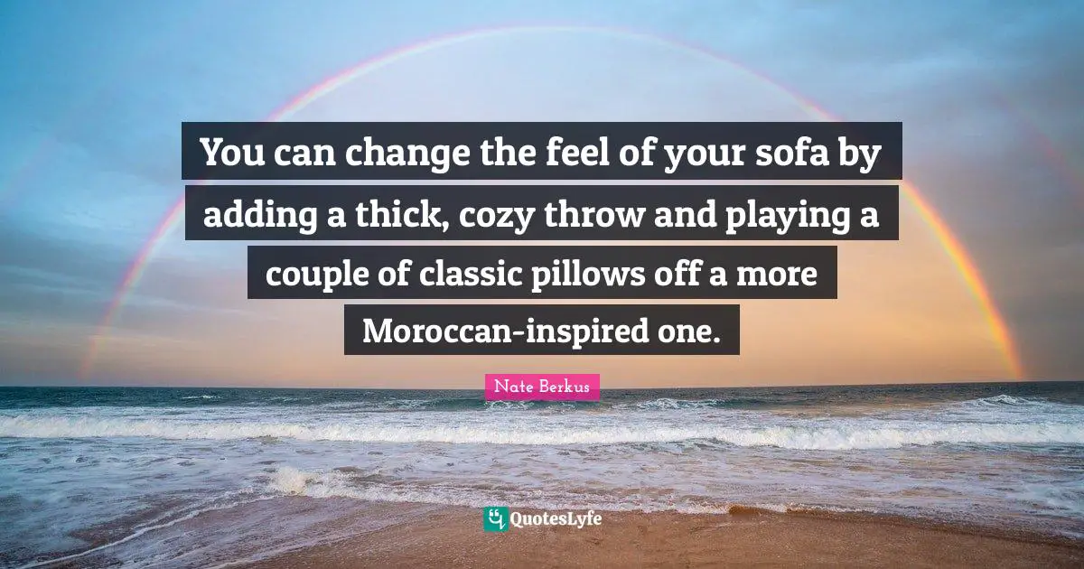 You can change the feel of your sofa by adding a thick, cozy throw and playing a couple of classic pillows off a more Moroccan-inspired one.