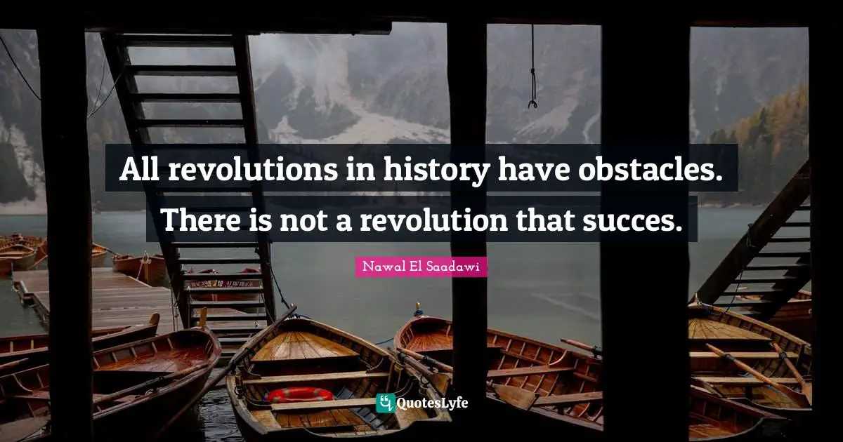 All revolutions in history have obstacles. There is not a revolution that succes.