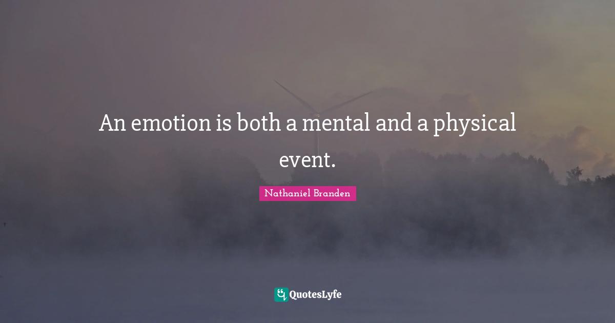 An emotion is both a mental and a physical event.
