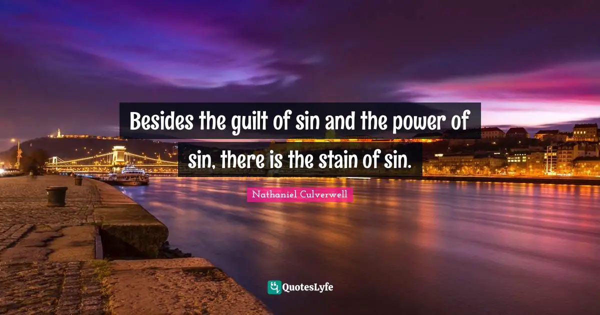 Besides the guilt of sin and the power of sin, there is the stain of sin.