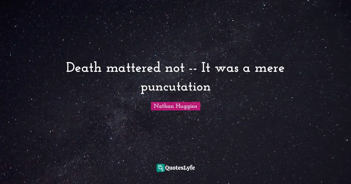 Death mattered not -- It was a mere puncutation