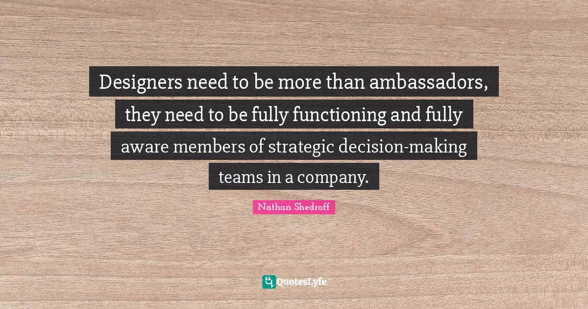Designers need to be more than ambassadors, they need to be fully functioning and fully aware members of strategic decision-making teams in a company.