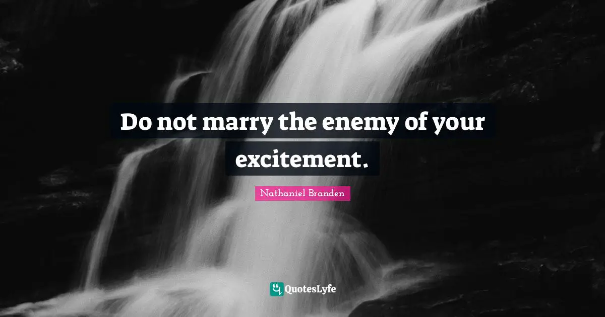 Do not marry the enemy of your excitement.