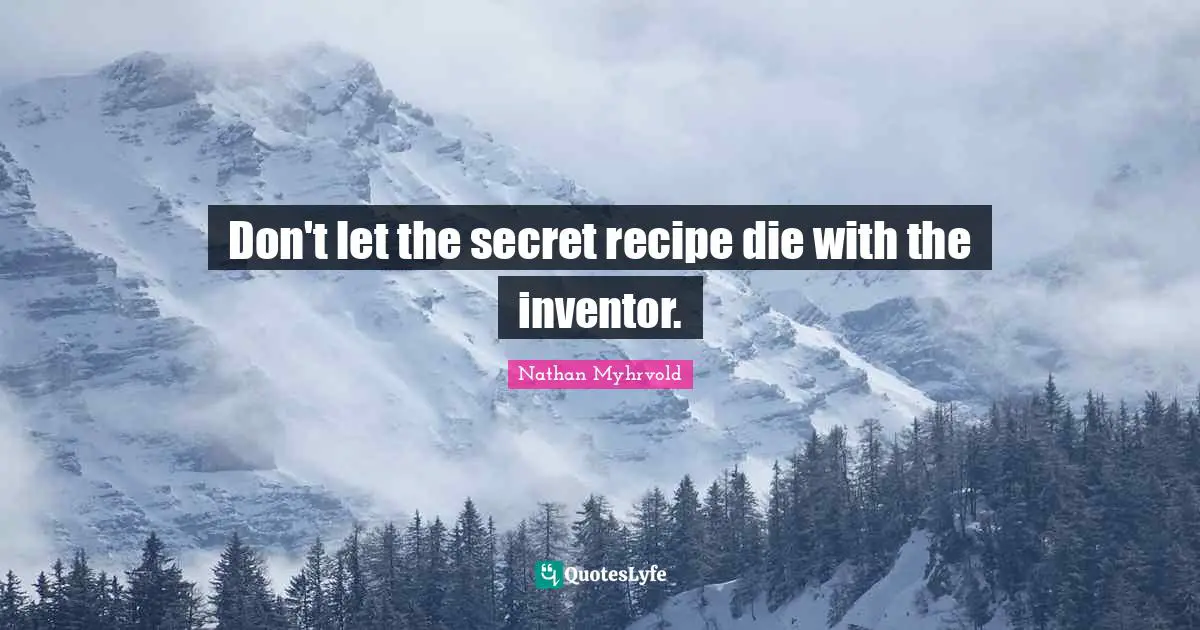 Don't let the secret recipe die with the inventor.