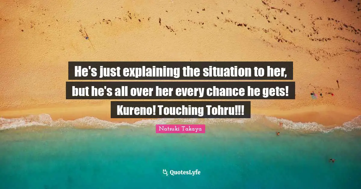 He's just explaining the situation to her, but he's all over her every chance he gets! Kureno! Touching Tohru!!!