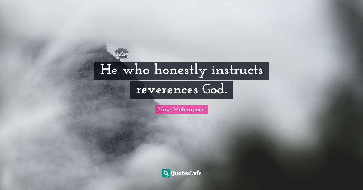 He who honestly instructs reverences God.
