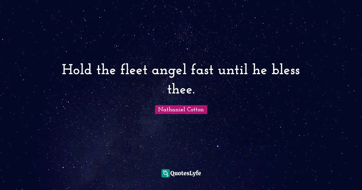 Hold the fleet angel fast until he bless thee.