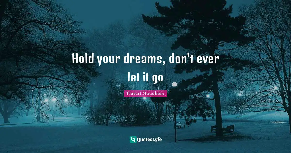 Hold your dreams, don't ever let it go