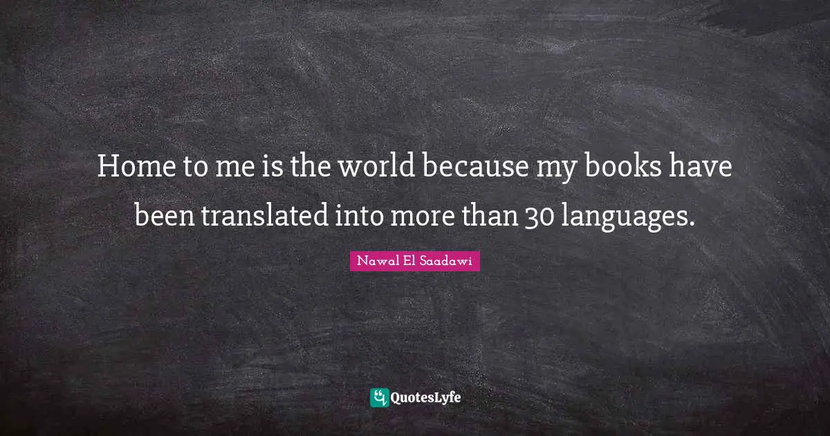 Home to me is the world because my books have been translated into more than 30 languages.