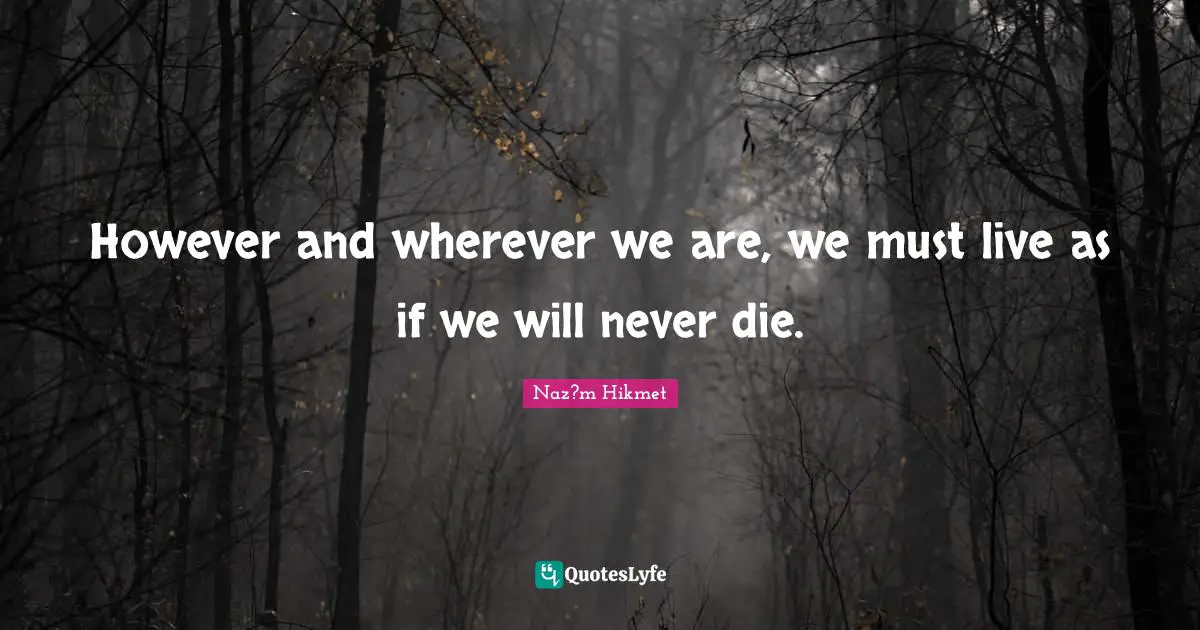 However and wherever we are, we must live as if we will never die.