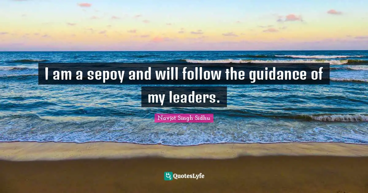 I am a sepoy and will follow the guidance of my leaders.