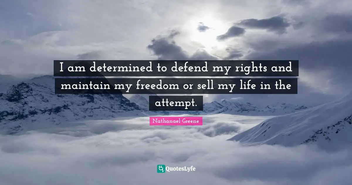 I am determined to defend my rights and maintain my freedom or sell my life in the attempt.