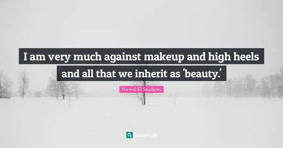 I am very much against makeup and high heels and all that we inherit as 'beauty.'
