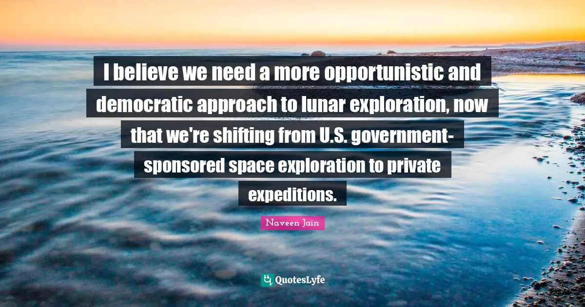 I believe we need a more opportunistic and democratic approach to lunar exploration, now that we're shifting from U.S. government-sponsored space exploration to private expeditions.