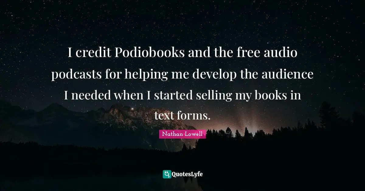 I credit Podiobooks and the free audio podcasts for helping me develop the audience I needed when I started selling my books in text forms.