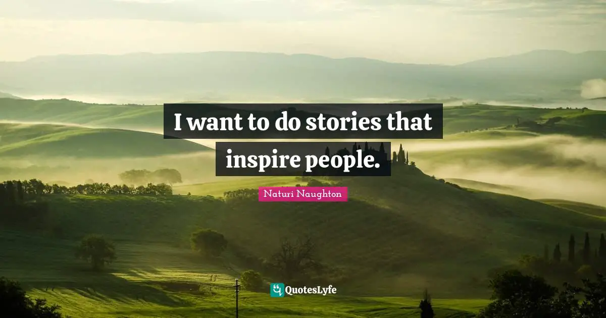 I want to do stories that inspire people.