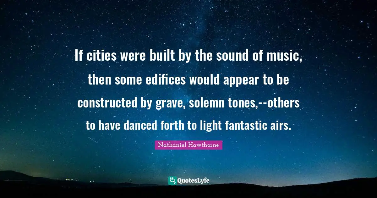 If cities were built by the sound of music, then some edifices would appear to be constructed by grave, solemn tones,--others to have danced forth to light fantastic airs.