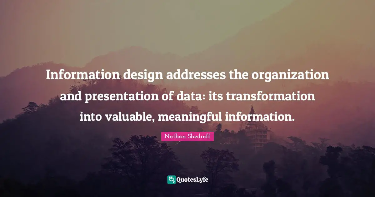 Information design addresses the organization and presentation of data: its transformation into valuable, meaningful information.