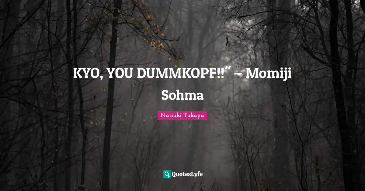 KYO, YOU DUMMKOPF!!" ~ Momiji Sohma