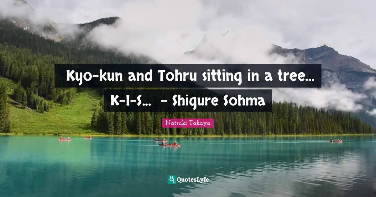 ♪Kyo-kun and Tohru sitting in a tree... K-I-S...♪ - Shigure Sohma