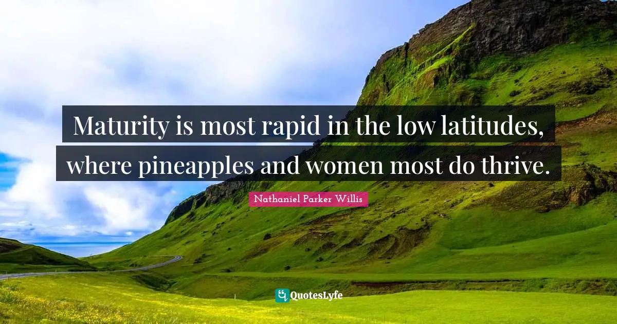 Thrive Quotes: "Maturity is most rapid in the low latitudes, where pineapples and women most do thrive."