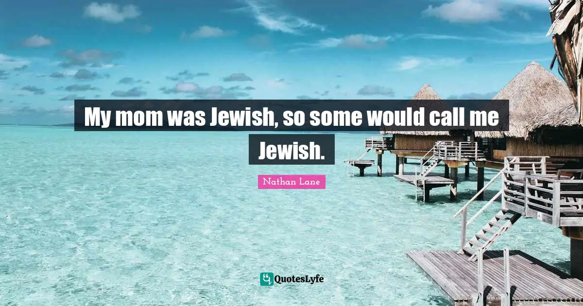 Nathan Lane Quotes: "My mom was Jewish, so some would call me Jewish."