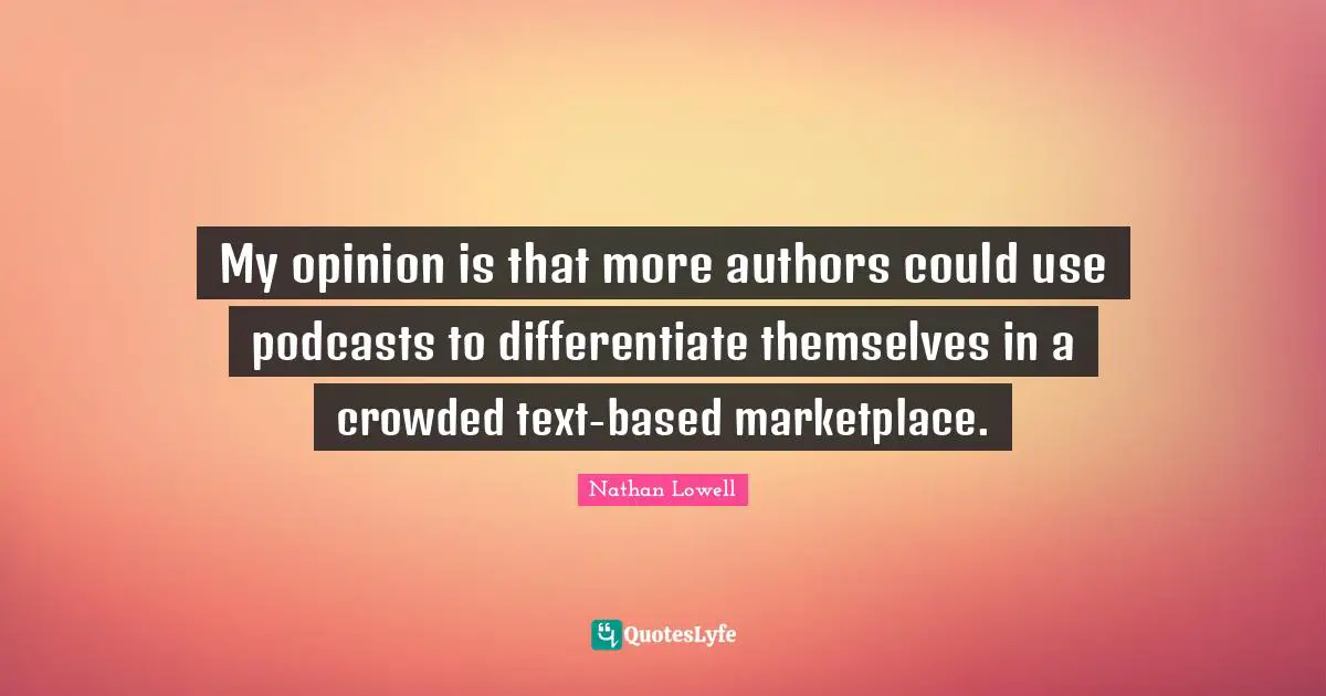 My opinion is that more authors could use podcasts to differentiate themselves in a crowded text-based marketplace.