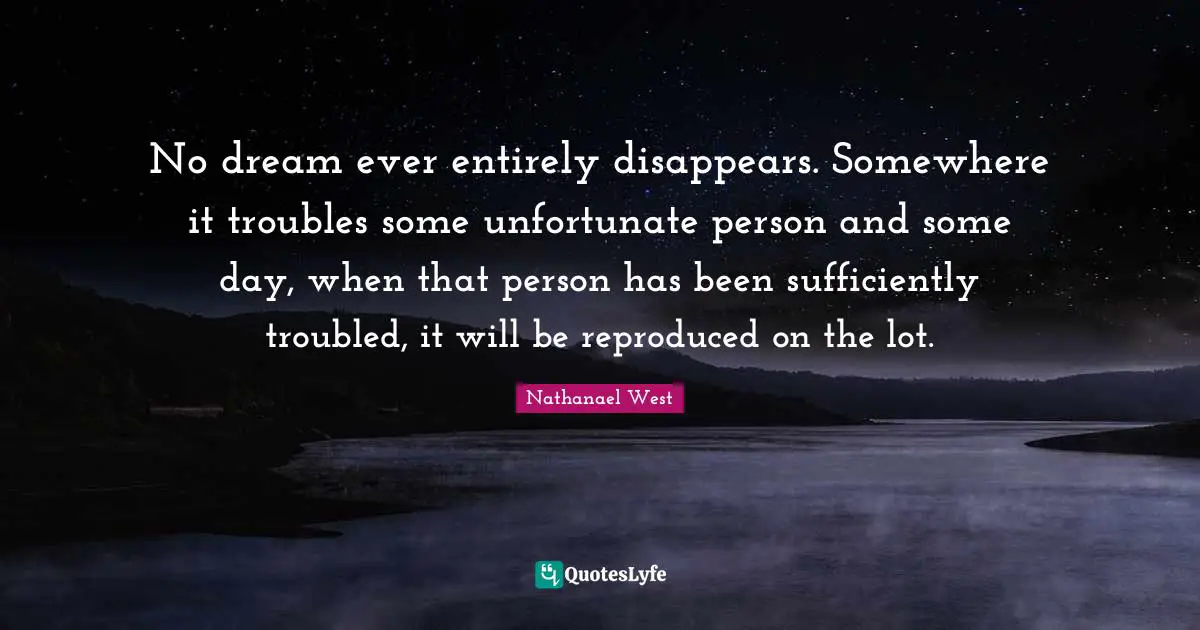 No dream ever entirely disappears. Somewhere it troubles some unfortunate person and some day, when that person has been sufficiently troubled, it will be reproduced on the lot.