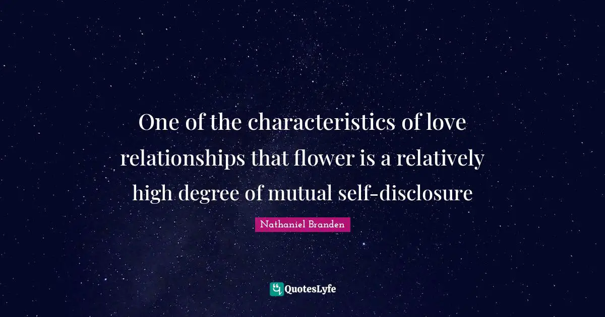 One of the characteristics of love relationships that flower is a relatively high degree of mutual self-disclosure