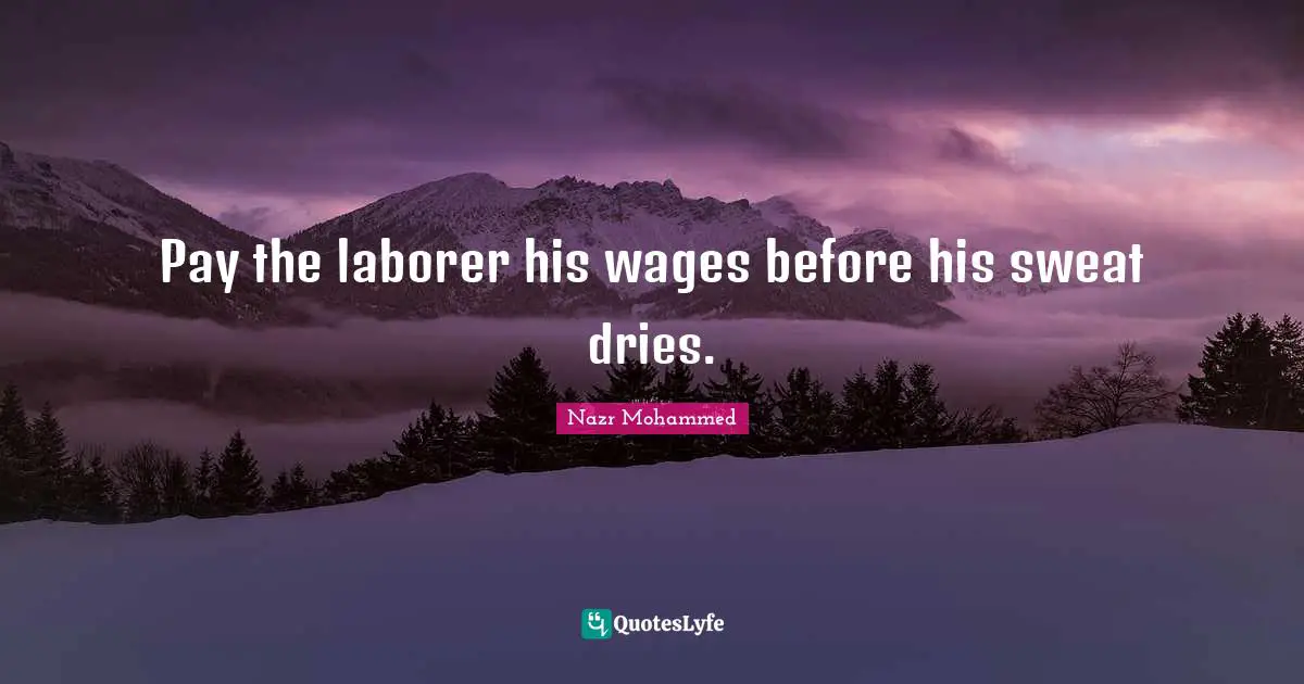 Pay the laborer his wages before his sweat dries.