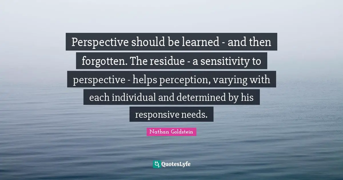 Perspective should be learned - and then forgotten. The residue - a sensitivity to perspective - helps perception, varying with each individual and determined by his responsive needs.