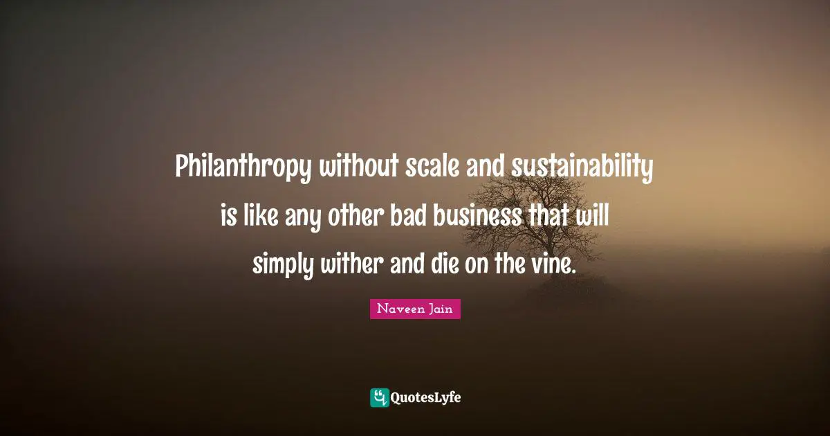 Vines Quotes: "Philanthropy without scale and sustainability is like any other bad business that will simply wither and die on the vine."