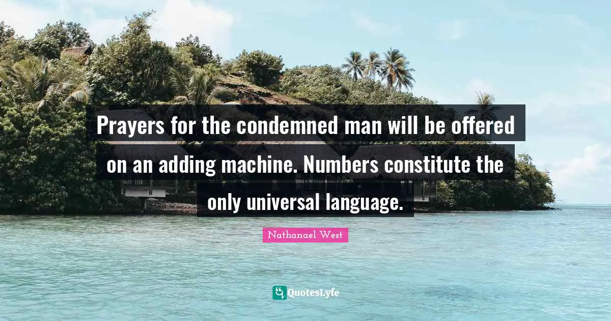Prayers for the condemned man will be offered on an adding machine. Numbers constitute the only universal language.