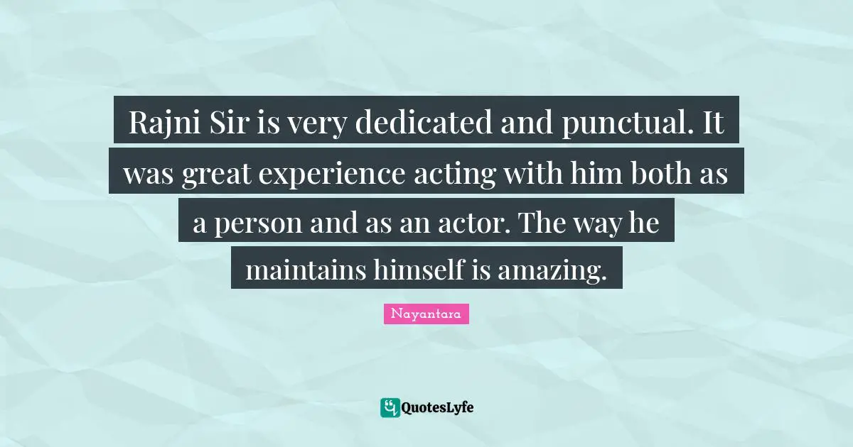 Rajni Sir is very dedicated and punctual. It was great experience acting with him both as a person and as an actor. The way he maintains himself is amazing.