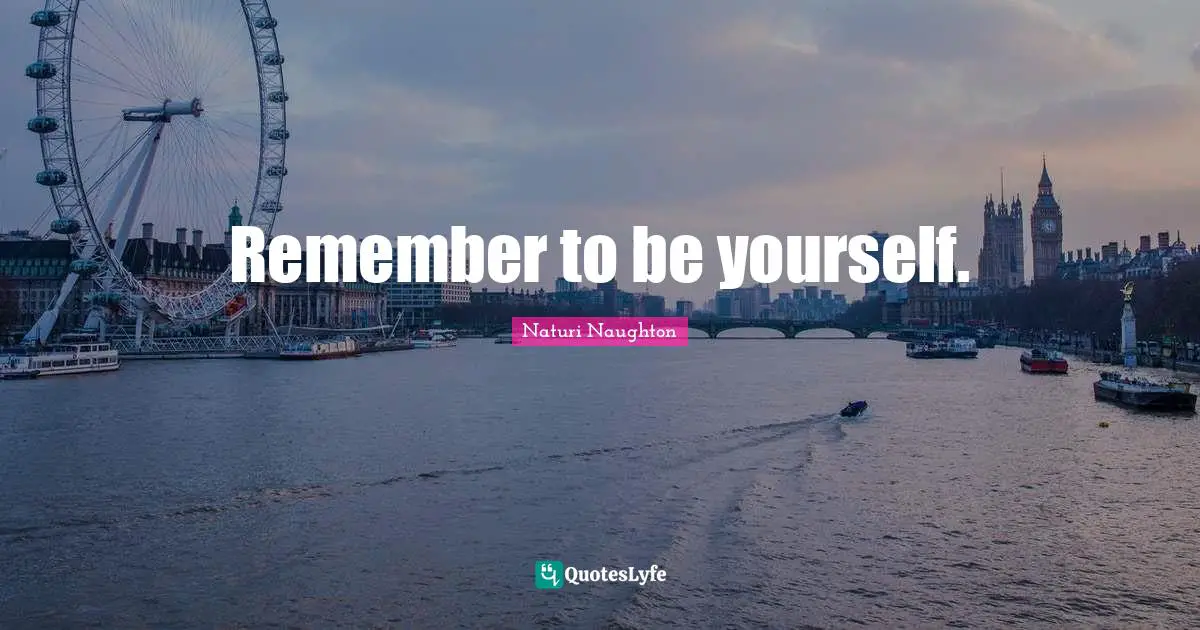 Remember to be yourself.