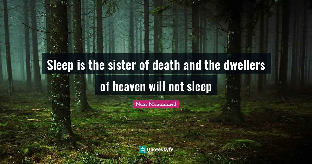Sleep is the sister of death and the dwellers of heaven will not sleep