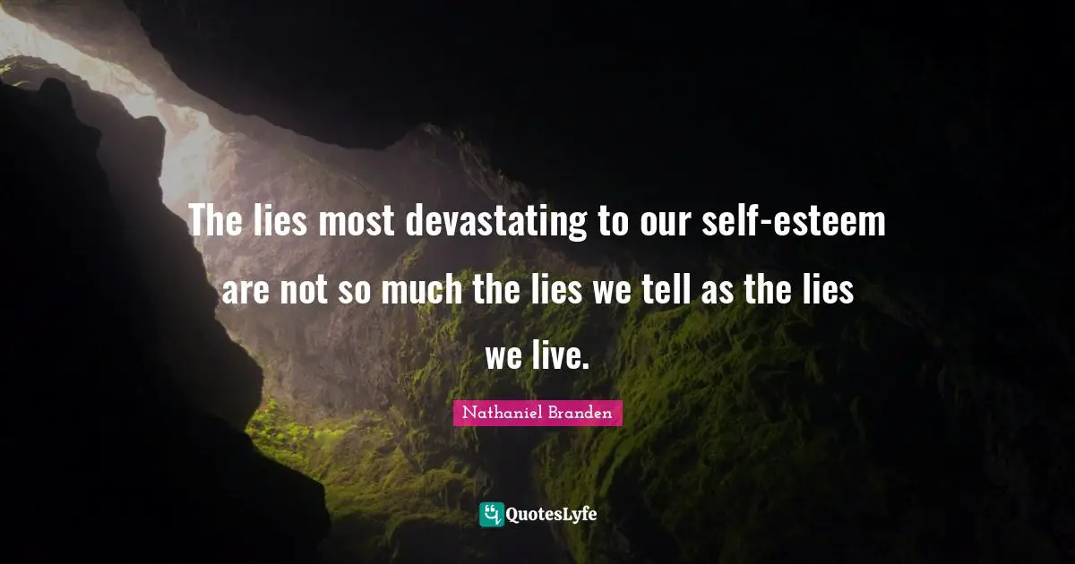 The lies most devastating to our self-esteem are not so much the lies we tell as the lies we live.