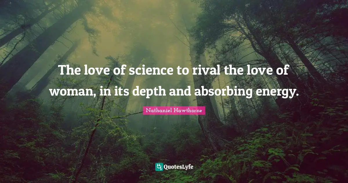 The love of science to rival the love of woman, in its depth and absorbing energy.