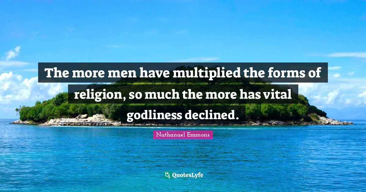 The more men have multiplied the forms of religion, so much the more has vital godliness declined.