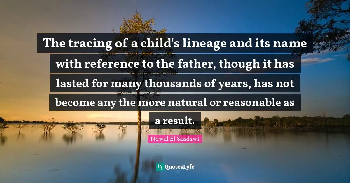 The tracing of a child's lineage and its name with reference to the father, though it has lasted for many thousands of years, has not become any the more natural or reasonable as a result.