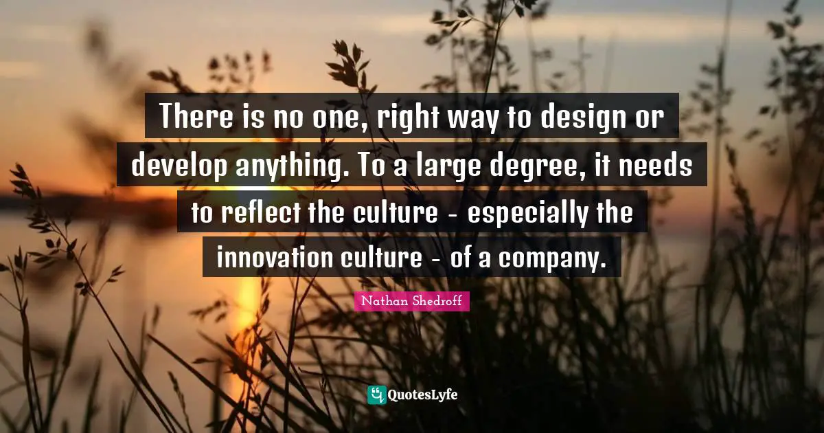 There is no one, right way to design or develop anything. To a large degree, it needs to reflect the culture  -  especially the innovation culture  -  of a company.