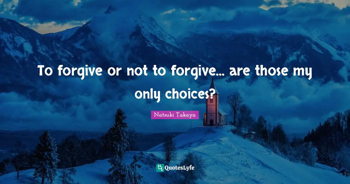 To forgive or not to forgive... are those my only choices?