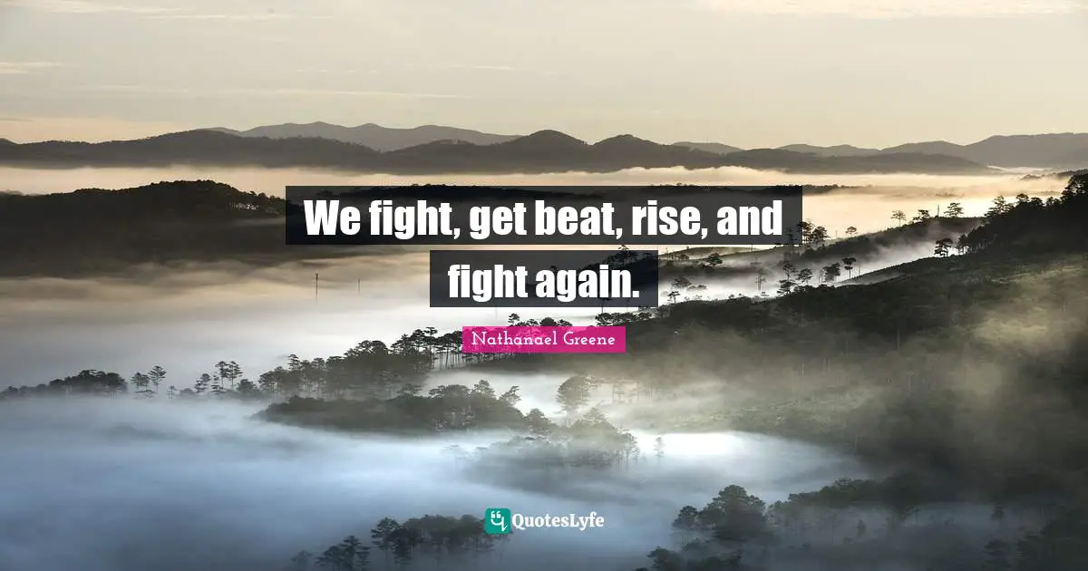 Art Quotes: "We fight, get beat, rise, and fight again."