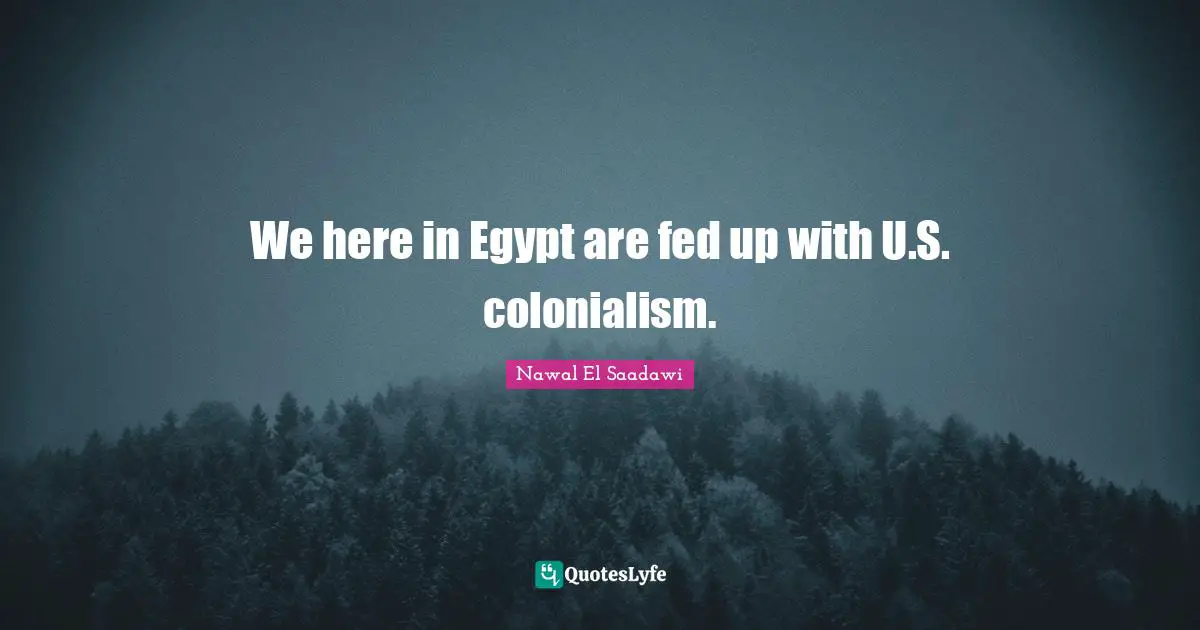 We here in Egypt are fed up with U.S. colonialism.